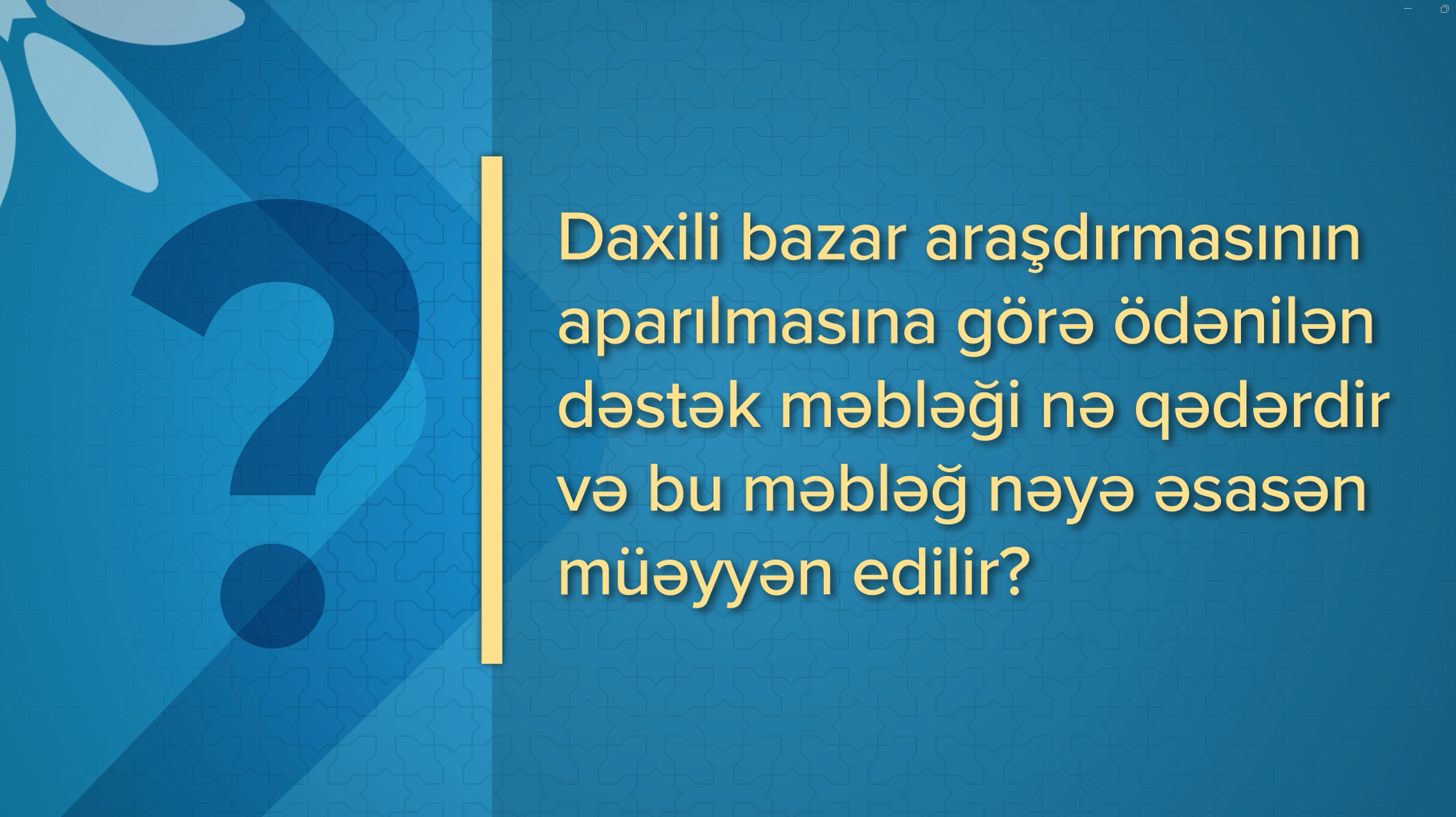 Daxili bazar araşdırmasının aparılmasına görə ödənilən dəstək məbləği nə qədərdir və bu məbləğ nəyə əsasən müəyyən edilir? 